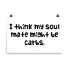 I think my soul mate might be carbs. - Photo Paper Poster Funny quotes 7833003