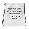 Hang out with people who make you forget to look at your phone. - Drawstring Bag Motivational quotes 7832993