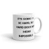 It's going to be hard, but hard does not mean impossible. - White Glossy Mug Motivational quotes 7832718