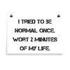 I tried to be normal once. Wort 2 minutes of my life. - Photo Paper Poster Motivational quotes 7834918