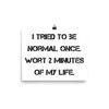 I tried to be normal once. Wort 2 minutes of my life. - Photo Paper Poster Motivational quotes 7834918