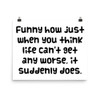 Funny how just when you think life can't get any worse, it suddenly does. - Photo Paper Poster Funny quotes 7832927