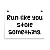 Run like you stole something. - Photo Paper Poster Funny quotes 7833532