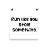 Run like you stole something. - Photo Paper Poster Funny quotes 7833532