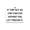 If they act as they can live without you, let them do it. - Photo Paper Poster Motivational quotes 7834945