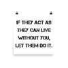If they act as they can live without you, let them do it. - Photo Paper Poster Motivational quotes 7834945