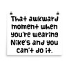 That awkward moment when you're wearing Nike's and you can't do it. - Photo Paper Poster Funny quotes 7834324