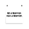 Be a Warrior, not a Worrier. - Photo Paper Poster Funny quotes 7833121
