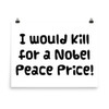 I would kill for a Nobel Peace Price! - Photo Paper Poster Funny quotes 7832924
