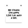 Me: Finally, I'm happy. LIfe: Lol, wait a sec. - Photo Paper Poster Funny quotes 7833505