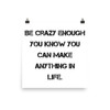 Be crazy enough you know you can make anything in life. - Photo Paper Poster Motivational quotes 7835006