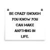 Be crazy enough you know you can make anything in life. - Photo Paper Poster Motivational quotes 7835006