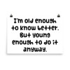 I'm old enough to know better. But young enough to do it anyway. - Photo Paper Poster Funny quotes 7833739