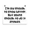I'm old enough to know better. But young enough to do it anyway. - Photo Paper Poster Funny quotes 7833739