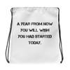 A year from now you will wish you had started today. - Drawstring Bag Motivational quotes 7832997