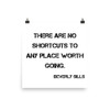 There are no shortcuts to any place worth going. - Beverly Sills - Photo Paper Poster Motivational quotes 7835387
