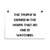 The trophy is earned in the hours that no one is watching. - Photo Paper Poster Motivational quotes 7835290