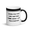 When you feel like quitting, think about why you started. - Matte Black Magic Mug Motivational quotes 7840048