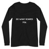 Do what scares you. - Unisex Long Sleeve Shirt Motivational quotes 7840764