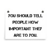 You should tell people how important they are to you. - Photo Paper Poster Motivational quotes 7835355