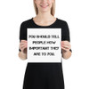 You should tell people how important they are to you. - Photo Paper Poster Motivational quotes 7835355
