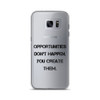 Opportunities don't happen. You create them. - Samsung Case Motivational quotes 7837075