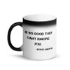 Be so good they can't ignore you. - Steve Martin - Matte Black Magic Mug Motivational quotes 7840907