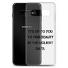 It's up to you to find beauty in the ugliest days. - Samsung Case Motivational quotes 7837537