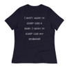 I don't want to sleep like a baby. I want to sleep like my husband! - Women's Relaxed Short Sleeve Jersey Tee Funny quotes 7838721