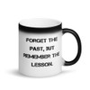 Forget the past, but remember the lesson. - Matte Black Magic Mug Motivational quotes 7839692