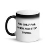 You only fail when you stop trying. - Matte Black Magic Mug Motivational quotes 7840111