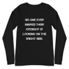 No one ever injured their eyesight by looking on the bright side. - Unisex Long Sleeve Shirt Motivational quotes 7839942