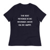 The best revenge is no revenge. Move on. Be happy. - Women's Relaxed Short Sleeve Jersey Tee Motivational quotes 7839491