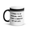 I tried to be normal once. Wort 2 minutes of my life. - Matte Black Magic Mug Motivational quotes 7839384