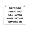 Don't rush things. They will happen when they are supposed to. - Photo Paper Poster Motivational quotes 7835472