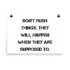 Don't rush things. They will happen when they are supposed to. - Photo Paper Poster Motivational quotes 7835472