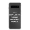 Don't wait for the right opportunity. Create it. - Samsung Case Motivational quotes 7838510