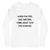 When you feel like quitting, think about why you started. - Unisex Long Sleeve Shirt Motivational quotes 7840616