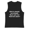 Wine is always the answer. What was the question again? - Muscle Tank Funny quotes 7839617