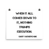 When it all comes down to it, nothing trumps execution. - Gary Vaynerchuk - Photo Paper Poster Motivational quotes 7835603