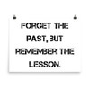 Forget the past, but remember the lesson. - Photo Paper Poster Motivational quotes 7835425