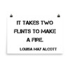 It takes two flints to make a fire. - Louisa May Alcott - Photo Paper Poster Motivational quotes 7835320