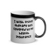 I wish travel therapy was covered by my health insurance. - Glossy Black Magic Mug Funny quotes 7848250
