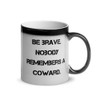 Be brave. Nobody remembers a coward. - Glossy Black Magic Mug Motivational quotes 7848818