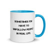 Sometimes you have to unfollow people in real life. - Ceramic Mug with Color Motivational quotes 7849015