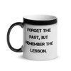 Forget the past, but remember the lesson. - Glossy Black Magic Mug Motivational quotes 7848745