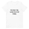 You only fail when you stop trying. - Unisex Short Sleeve Jersey T-Shirt Motivational quotes 7849087
