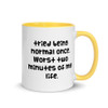 tried being normal once. Worst two minutes of my life. - Ceramic Mug with Color Funny quotes 7848296