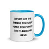 Never let the things you want make you forget the things you have. - Ceramic Mug with Color Motivational quotes 7849150