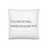If it would be easy, everybody would do it. - Pillow Motivational quotes 7852192